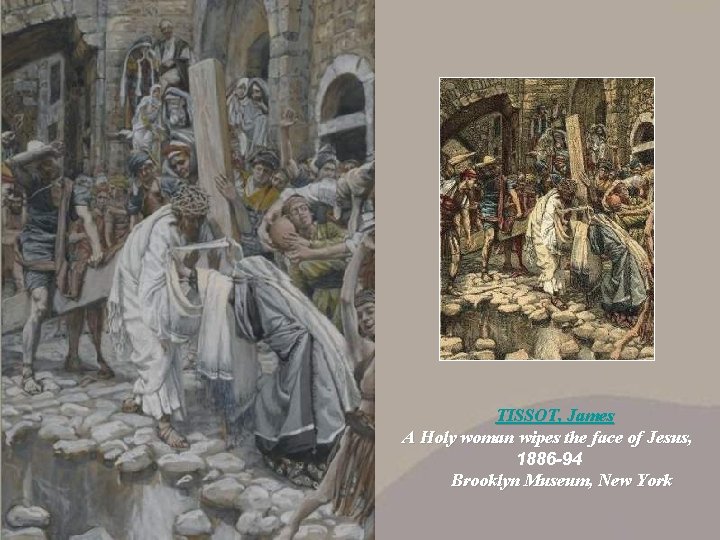TISSOT, James A Holy woman wipes the face of Jesus, 1886 -94 Brooklyn Museum, TISSOT, James A Holy woman wipes the face of Jesus, 1886 -94 Brooklyn Museum,