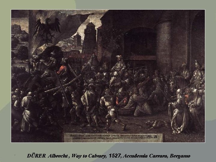 DÜRER Albrecht , Way to Calvary, 1527, Accademia Carrara, Bergamo DÜRER Albrecht , Way to Calvary, 1527, Accademia Carrara, Bergamo