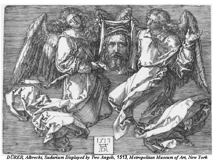 DÜRER, Albrecht, Sudarium Displayed by Two Angels, 1513, Metropolitan Museum of Art, New York DÜRER, Albrecht, Sudarium Displayed by Two Angels, 1513, Metropolitan Museum of Art, New York