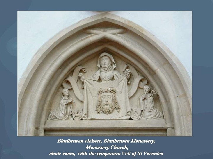 Blaubeuren cloister, Blaubeuren Monastery, Monastery Church, choir room, with the tympanum Veil of St Blaubeuren cloister, Blaubeuren Monastery, Monastery Church, choir room, with the tympanum Veil of St