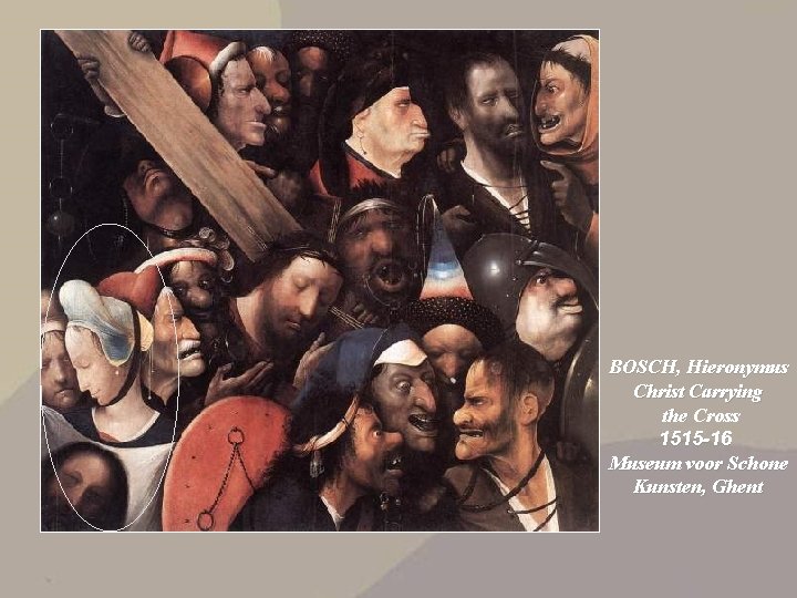 BOSCH, Hieronymus Christ Carrying the Cross 1515 -16 Museum voor Schone Kunsten, Ghent BOSCH, Hieronymus Christ Carrying the Cross 1515 -16 Museum voor Schone Kunsten, Ghent
