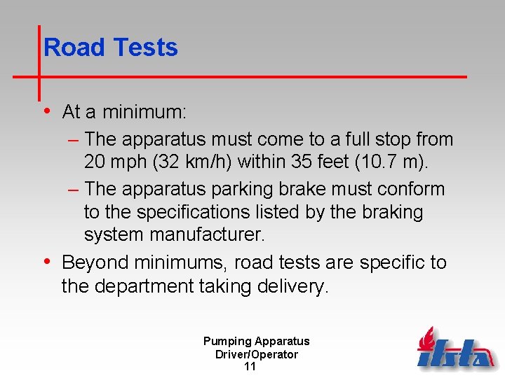 Road Tests • At a minimum: – The apparatus must come to a full