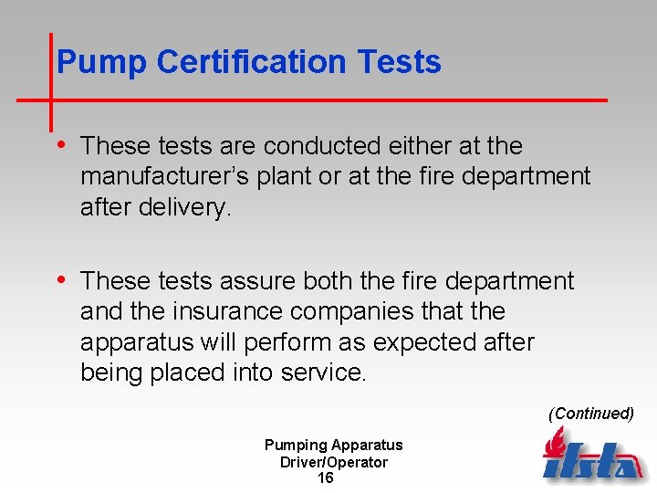 Pump Certification Tests • These tests are conducted either at the manufacturer’s plant or