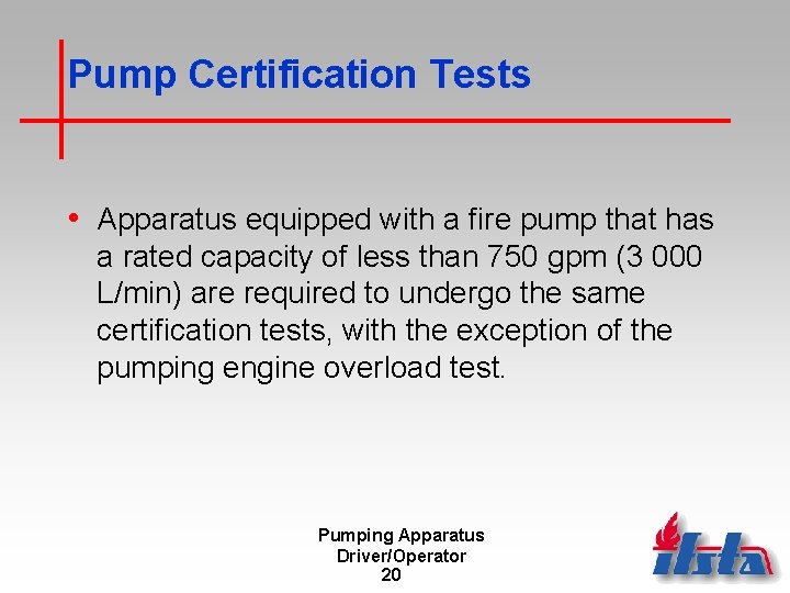 Pump Certification Tests • Apparatus equipped with a fire pump that has a rated