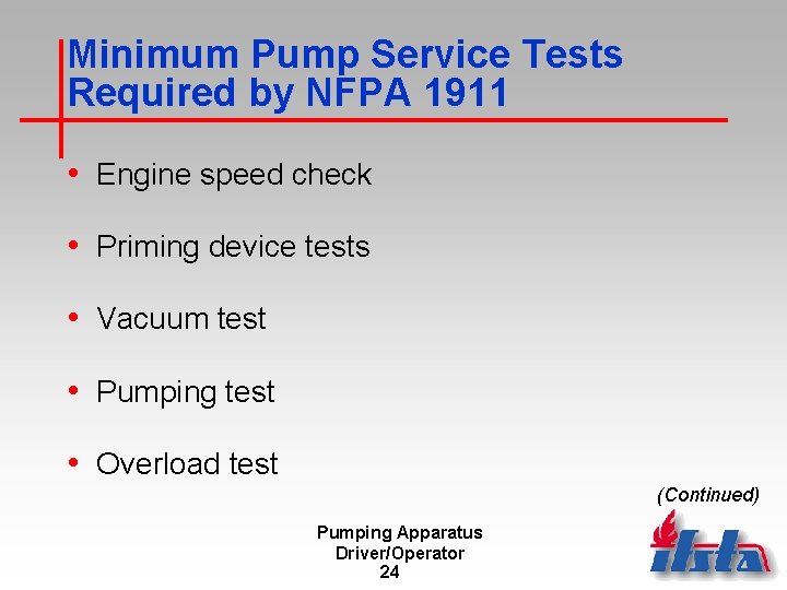 Minimum Pump Service Tests Required by NFPA 1911 • Engine speed check • Priming