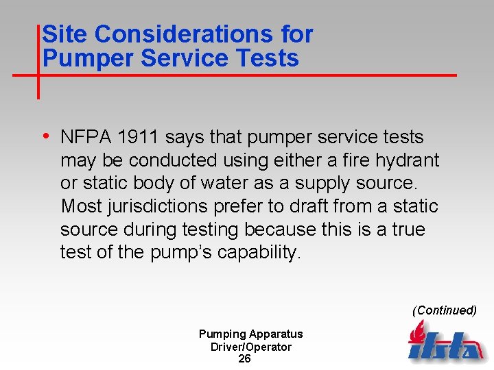 Site Considerations for Pumper Service Tests • NFPA 1911 says that pumper service tests