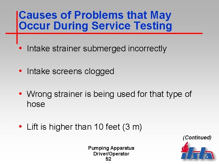 Causes of Problems that May Occur During Service Testing • Intake strainer submerged incorrectly