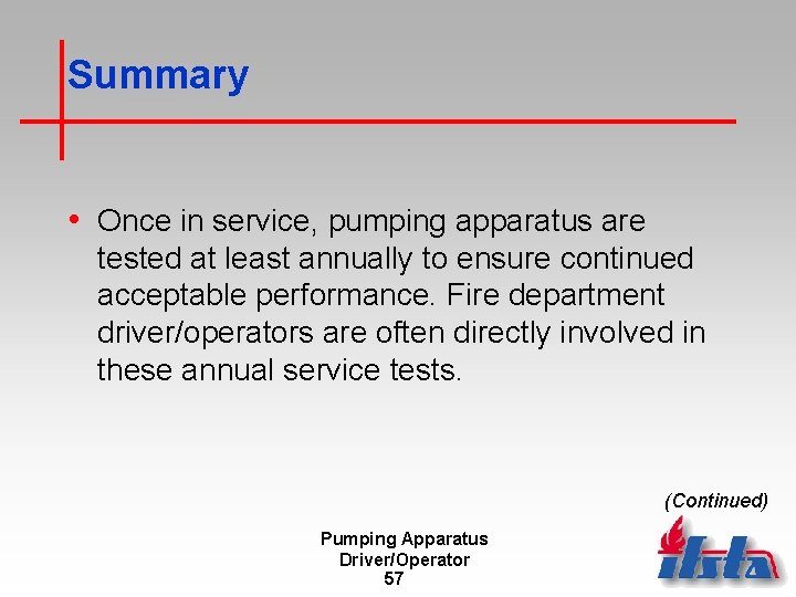 Summary • Once in service, pumping apparatus are tested at least annually to ensure