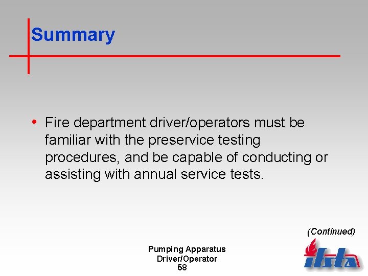 Summary • Fire department driver/operators must be familiar with the preservice testing procedures, and