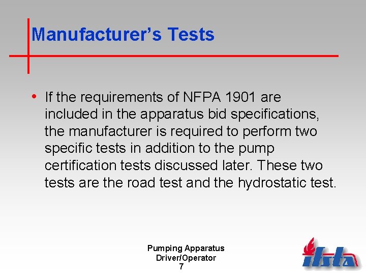 Manufacturer’s Tests • If the requirements of NFPA 1901 are included in the apparatus