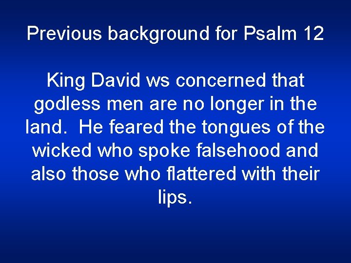 Previous background for Psalm 12 King David ws concerned that godless men are no