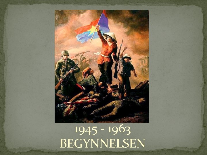 1945 - 1963 BEGYNNELSEN 