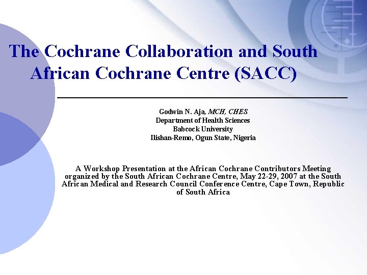 The Cochrane Collaboration and South African Cochrane Centre (SACC) Godwin N. Aja, MCH, CHES