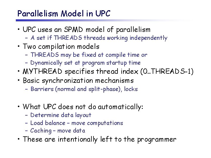 Parallelism Model in UPC • UPC uses an SPMD model of parallelism – A