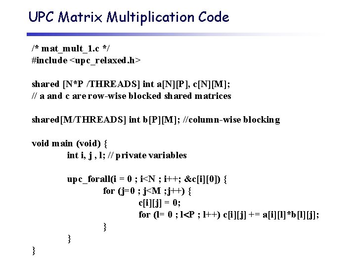 UPC Matrix Multiplication Code /* mat_mult_1. c */ #include <upc_relaxed. h> shared [N*P /THREADS]