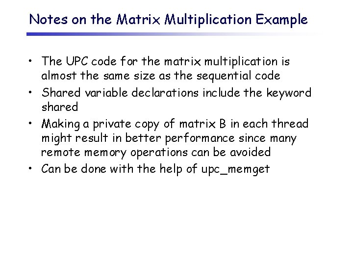 Notes on the Matrix Multiplication Example • The UPC code for the matrix multiplication