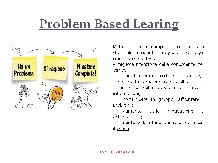 Problem Based Learing Molte ricerche sul campo hanno dimostrato che gli studenti traggono vantaggi