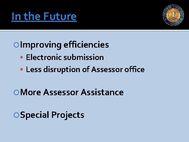 In the Future Improving efficiencies Electronic submission Less disruption of Assessor office More Assessor