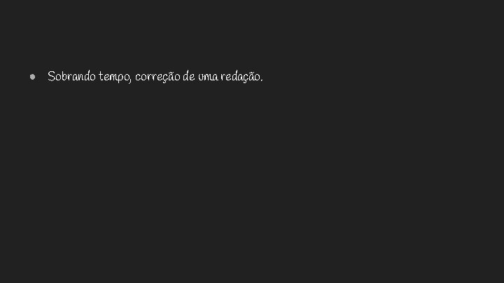 ● Sobrando tempo, correção de uma redação. 