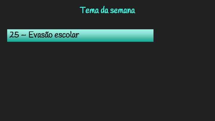 Tema da semana 25 – Evasão escolar 
