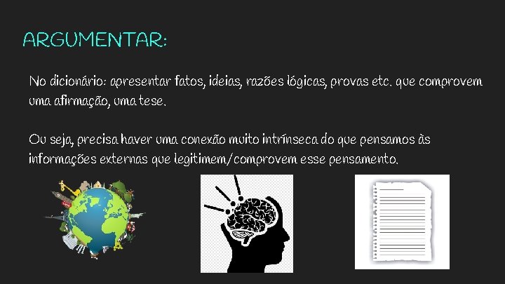 ARGUMENTAR: No dicionário: apresentar fatos, ideias, razões lógicas, provas etc. que comprovem uma afirmação,