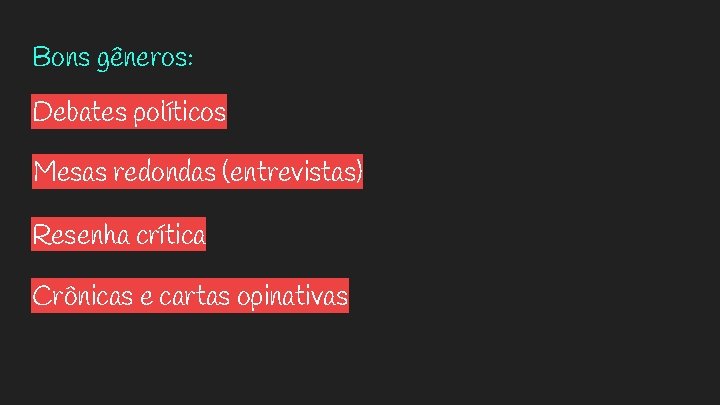 Bons gêneros: Debates políticos Mesas redondas (entrevistas) Resenha crítica Crônicas e cartas opinativas 