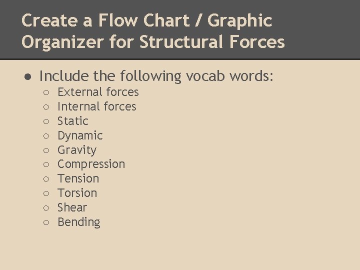 Create a Flow Chart / Graphic Organizer for Structural Forces ● Include the following