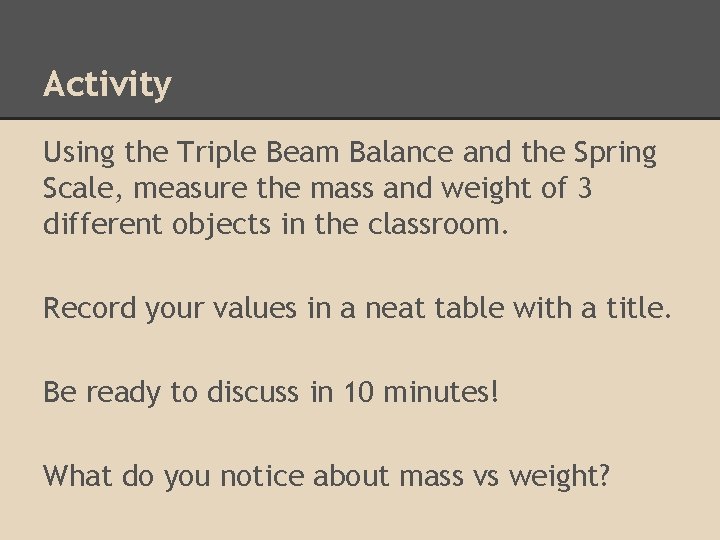 Activity Using the Triple Beam Balance and the Spring Scale, measure the mass and Activity Using the Triple Beam Balance and the Spring Scale, measure the mass and