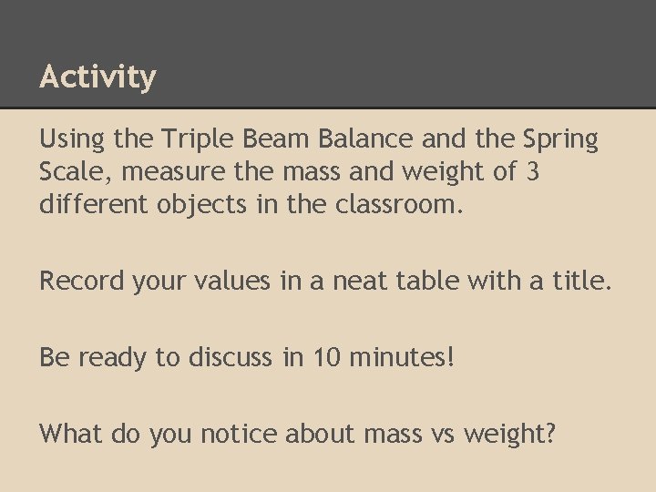 Activity Using the Triple Beam Balance and the Spring Scale, measure the mass and