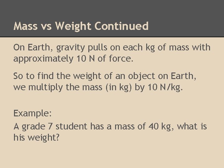 Mass vs Weight Continued On Earth, gravity pulls on each kg of mass with