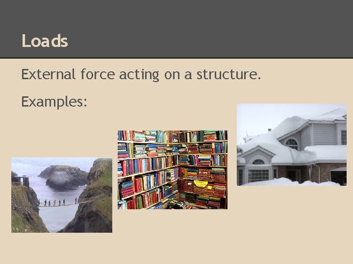 Loads External force acting on a structure. Examples: 
