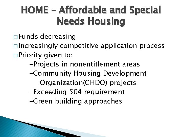HOME – Affordable and Special Needs Housing � Funds decreasing � Increasingly competitive application