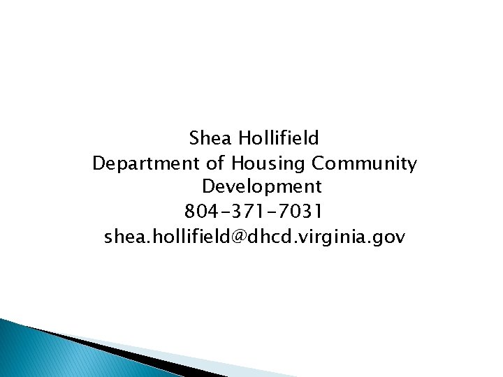 Shea Hollifield Department of Housing Community Development 804 -371 -7031 shea. hollifield@dhcd. virginia. gov