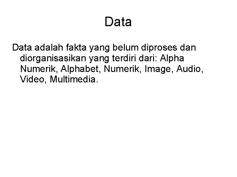 Data adalah fakta yang belum diproses dan diorganisasikan yang terdiri dari: Alpha Numerik, Alphabet,