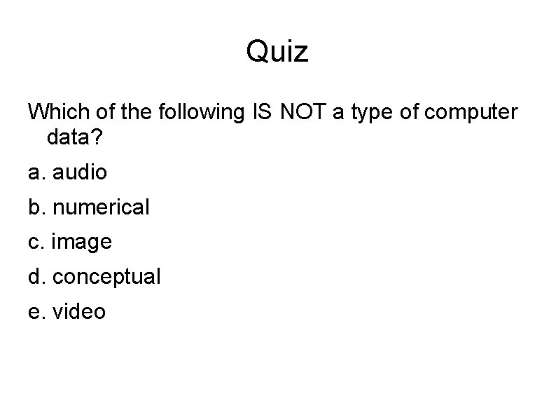 Quiz Which of the following IS NOT a type of computer data? a. audio