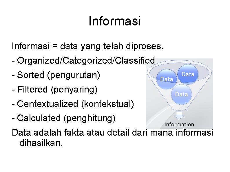 Informasi = data yang telah diproses. - Organized/Categorized/Classified - Sorted (pengurutan) - Filtered (penyaring)