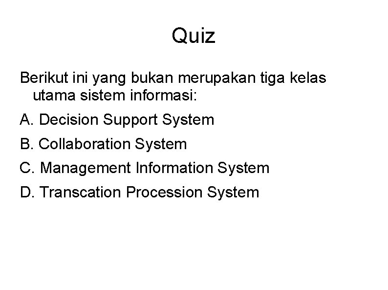 Quiz Berikut ini yang bukan merupakan tiga kelas utama sistem informasi: A. Decision Support