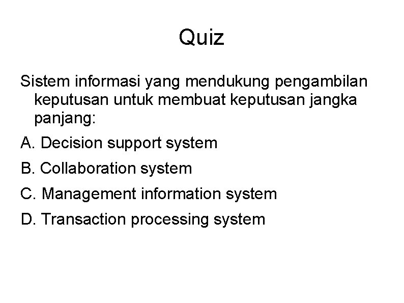 Quiz Sistem informasi yang mendukung pengambilan keputusan untuk membuat keputusan jangka panjang: A. Decision