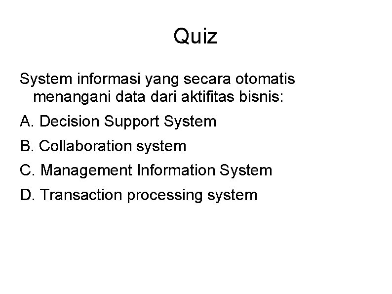 Quiz System informasi yang secara otomatis menangani data dari aktifitas bisnis: A. Decision Support