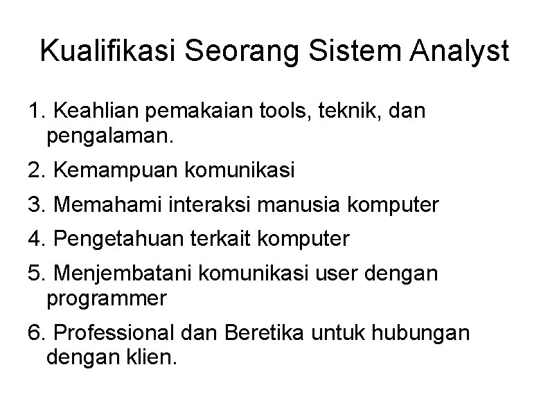 Kualifikasi Seorang Sistem Analyst 1. Keahlian pemakaian tools, teknik, dan pengalaman. 2. Kemampuan komunikasi