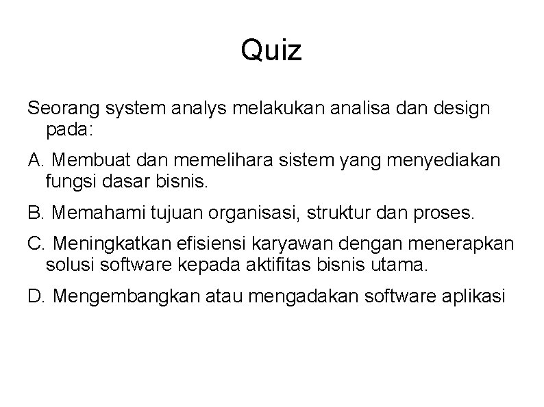 Quiz Seorang system analys melakukan analisa dan design pada: A. Membuat dan memelihara sistem