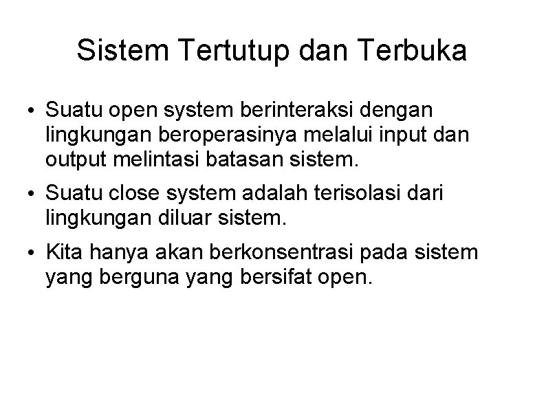 Sistem Tertutup dan Terbuka • Suatu open system berinteraksi dengan lingkungan beroperasinya melalui input