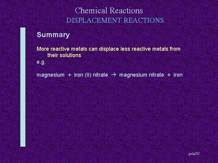 Chemical Reactions DISPLACEMENT REACTIONS Summary More reactive metals can displace less reactive metals from