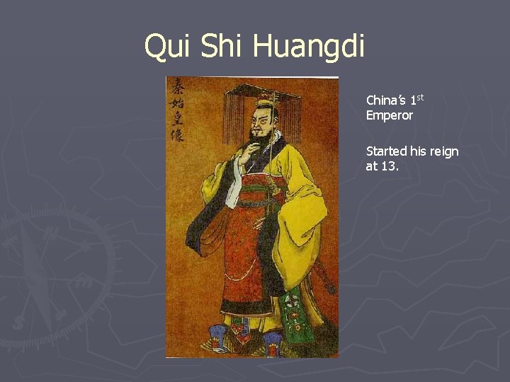 Qui Shi Huangdi China’s 1 st Emperor Started his reign at 13. 