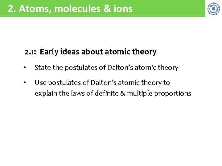 2. Atoms, molecules & ions 2. 1: Early ideas about atomic theory • State
