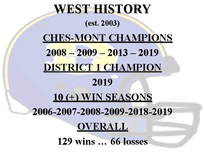 WEST HISTORY (est. 2003) CHES-MONT CHAMPIONS 2008 – 2009 – 2013 – 2019 DISTRICT