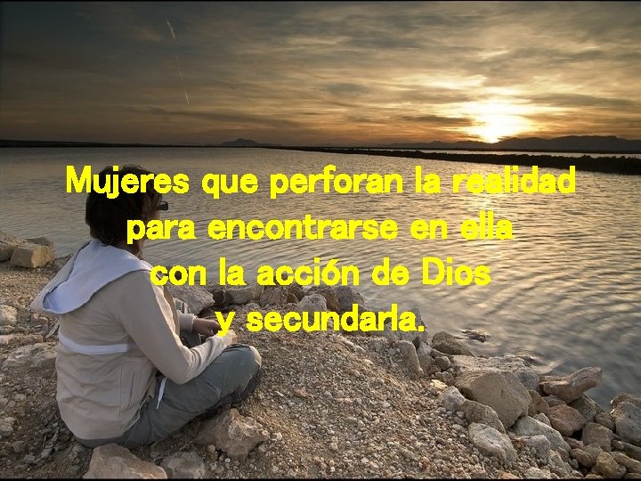 Mujeres que perforan la realidad para encontrarse en ella con la acción de Dios