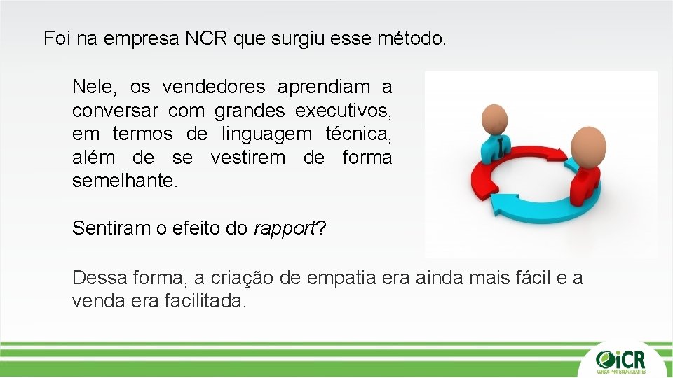Foi na empresa NCR que surgiu esse método. Nele, os vendedores aprendiam a conversar Foi na empresa NCR que surgiu esse método. Nele, os vendedores aprendiam a conversar