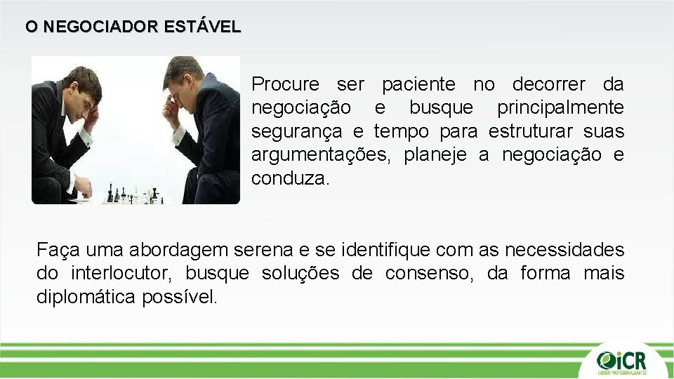 O NEGOCIADOR ESTÁVEL Procure ser paciente no decorrer da negociação e busque principalmente segurança O NEGOCIADOR ESTÁVEL Procure ser paciente no decorrer da negociação e busque principalmente segurança