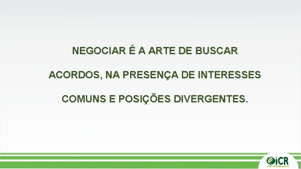 NEGOCIAR É A ARTE DE BUSCAR ACORDOS, NA PRESENÇA DE INTERESSES COMUNS E POSIÇÕES NEGOCIAR É A ARTE DE BUSCAR ACORDOS, NA PRESENÇA DE INTERESSES COMUNS E POSIÇÕES
